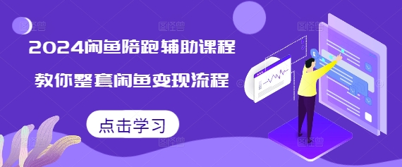 【第8717期】2024闲鱼陪跑辅助课程，教你整套闲鱼变现流程