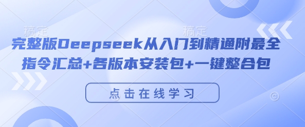 【第8963期】完整版Deepseek从入门到精通附最全指令汇总+各版本安装包+一键整合包