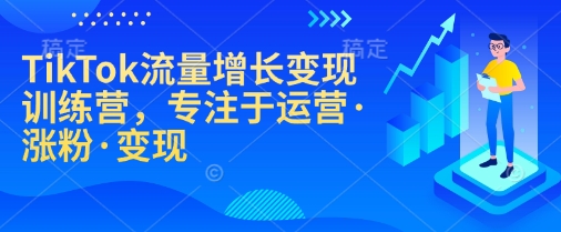 【第8958期】TikTok流量增长变现训练营，专注于运营·涨粉·变现