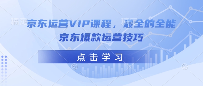 【第8971期】京东运营VIP课程，最全的全能京东爆款运营技巧