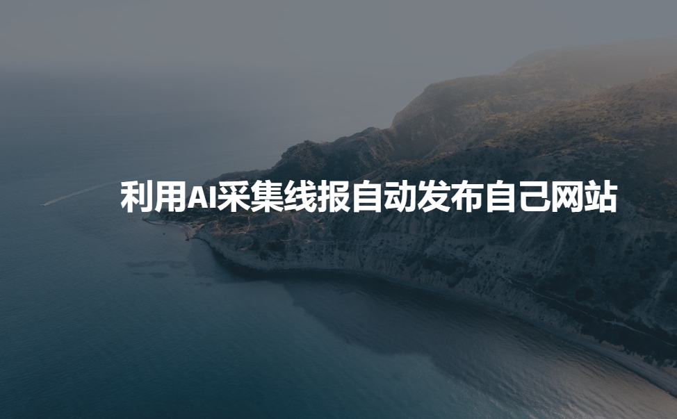 【第9009期】利用AI采集线报发布到自己网站