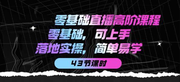 【第9030期】零基础直播高阶课程：零基础，可上手，落地实操，简单易学